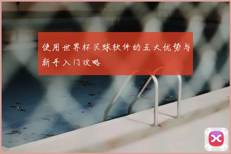 使用世界杯买球软件的五大优势与新手入门攻略