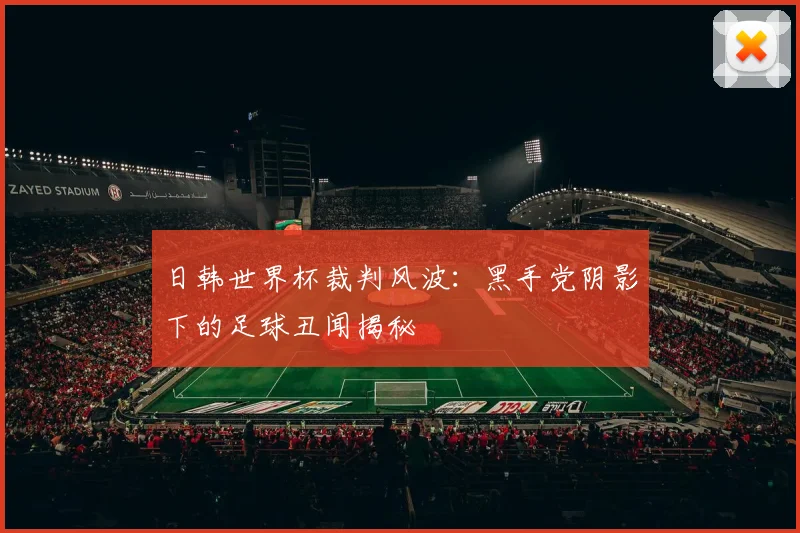 日韩世界杯裁判风波:黑手党阴影下的足球丑闻揭秘