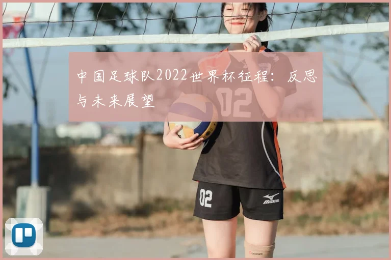 中国足球队2022世界杯征程：反思与未来展望