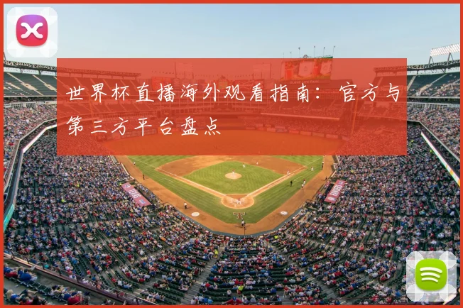 世界杯直播海外观看指南:官方与第三方平台盘点
