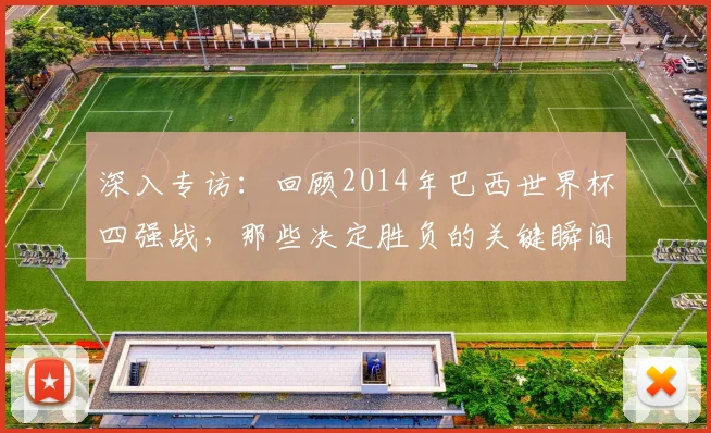 深入专访：回顾2014年巴西世界杯四强战，那些决定胜负的关键瞬间