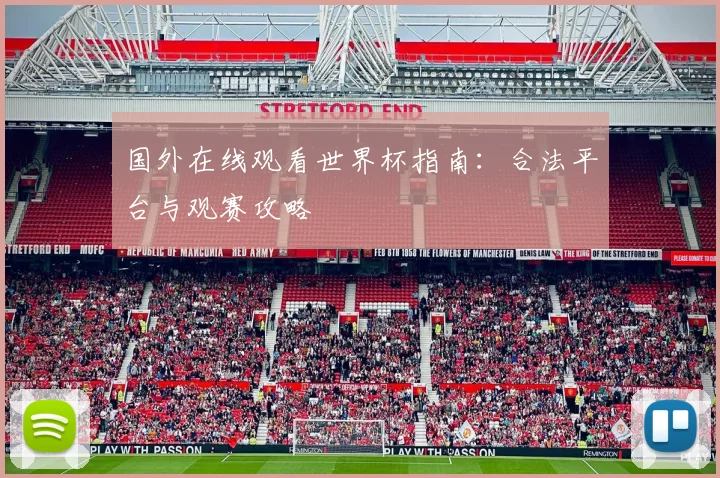 国外在线观看世界杯指南:合法平台与观赛攻略
