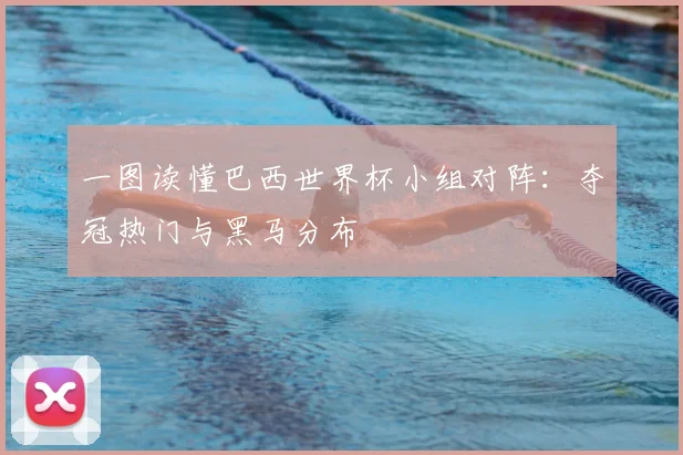 一图读懂巴西世界杯小组对阵：夺冠热门与黑马分布