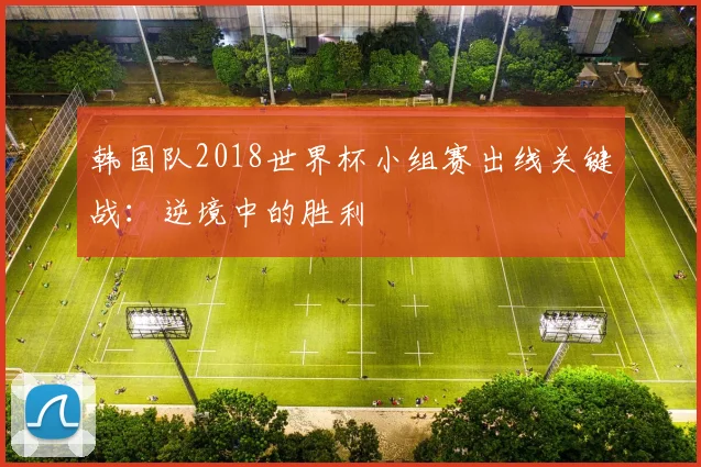 韩国队2018世界杯小组赛出线关键战：逆境中的胜利